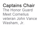 Captains Chair
The Honor Guard
Meet Cornelius veteran John Vance Washam, Jr.