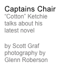 Captains Chair
“Cotton” Ketchie talks about his latest novel

by Scott Graf photography by  Glenn Roberson